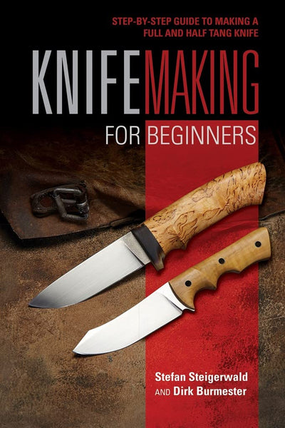 Knifemaking for Beginners: Step-By-Step Guide to Making a Full and Half Tang Knife